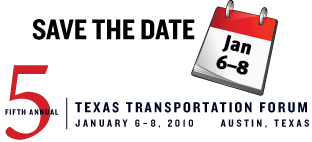 Save the Date for the Fifth Annual Texas Transportation Forum, January 6–8, 2010 Austin, Texas